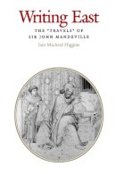 Iain Macleod Higgins - Writing East: The Travels of Sir John Mandeville - 9780812233438 - V9780812233438