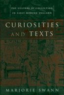 Marjorie Swann - Curiosities and Texts: The Culture of Collecting in Early Modern England - 9780812236101 - V9780812236101