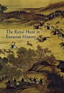 Thomas T. Allsen - The Royal Hunt in Eurasian History - 9780812239263 - V9780812239263