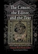 Amnon Raz-Krakotzkin - The Censor, the Editor, and the Text: The Catholic Church and the Shaping of the Jewish Canon in the Sixteenth Century - 9780812240115 - V9780812240115