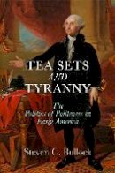 Steven C. Bullock - Tea Sets and Tyranny: The Politics of Politeness in Early America (Early American Studies) - 9780812248609 - V9780812248609