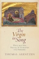 Thomas Arentzen - The Virgin in Song. Mary and the Poetry of Romanos the Melodist.  - 9780812249071 - V9780812249071