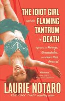 Laurie Notaro - The Idiot Girl and the Flaming Tantrum of Death. Reflections on Revenge, Germophobia, and Laser Hair Removal.  - 9780812975741 - V9780812975741