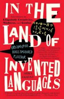 Arika Okrent - In the Land of Invented Languages: Adventures in Linguistic Creativity, Madness, and Genius - 9780812980899 - V9780812980899