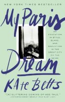 Kate Betts - My Paris Dream: An Education in Style, Slang, and Seduction in the Great City on the Seine - 9780812983036 - V9780812983036