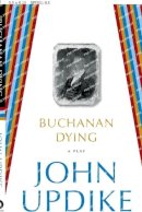 John Updike - Buchanan Dying - 9780812984903 - V9780812984903