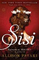 Allison Pataki - Sisi: Empress on Her Own: A Novel - 9780812989335 - V9780812989335