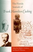 . Ed(S): Kolianos, Phyllis E.; Weisman, Brent R. - The Florida Journals of Frank Hamilton Cushing (Florida Museum of Natural History: Ripley P.Bullen Series) - 9780813028040 - V9780813028040