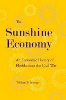 William B. Stronge - The Sunshine Economy. An Economic History of Florida Since the Civil War.  - 9780813032016 - V9780813032016