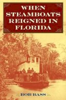 Bob Bass - When Steamboats Reigned in Florida - 9780813032351 - V9780813032351