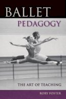 Rory Foster - Ballet Pedagogy: The Art of Teaching - 9780813034591 - V9780813034591