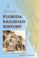 Gregg M. Turner - A Journey into Florida Railroad History (Florida History and Culture) - 9780813041940 - V9780813041940