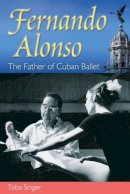 Toba Singer - Fernando Alonso: The Father of Cuban Ballet - 9780813044026 - V9780813044026