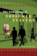 Paul R. Mullins - The Archaeology of Consumer Culture (American Experience in Archaeological Perspectives (Paperback)) (The American Experience in Archaeological Perspective) - 9780813044439 - V9780813044439