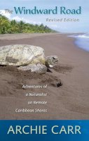 Archie F. Carr - The Windward Road. Adventures of a Naturalist on Remote Caribbean Shores.  - 9780813044842 - V9780813044842