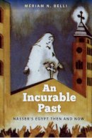 Mériam N. Belli - An Incurable Past: Nasser´s Egypt Then and Now - 9780813054094 - V9780813054094