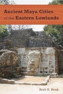 Brett A. Houk - Ancient Maya Cities of the Eastern Lowlands - 9780813054155 - V9780813054155