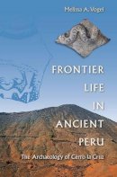 Melissa A. Vogel - Frontier Life in Ancient Peru: The Archaeology of Cerro la Cruz - 9780813061337 - V9780813061337