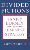 Kristina Straub - Divided Fictions: Fanny Burney and Feminine Strategy - 9780813116334 - V9780813116334