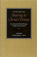 Livio Melina - Sharing in Christ's Virtues: For the Renewal of Moral Theology in Light of 