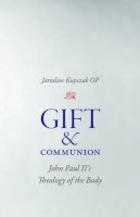 Jaroslaw Kupczak Op - Gift and Communion: John Paul II's Theology of the Body - 9780813225951 - V9780813225951