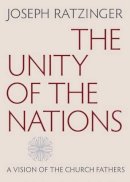 Joseph Ratzinger - The Unity of the Nations: A Vision of the Church Fathers - 9780813227238 - V9780813227238