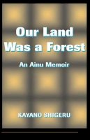 Kayano Shigeru - Our Land Was A Forest: An Ainu Memoir (Transitions--Asia & the Pacific) - 9780813318806 - V9780813318806