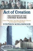 Stephen C. Schlesing - Act of Creation: The Founding of the United Nations - 9780813332758 - V9780813332758