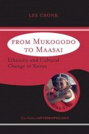 Lee Cronk - From Mukogodo To Maasai: Ethnicity And Cultural Change In Kenya (Westview Case Studies in Anthropology) - 9780813340944 - V9780813340944