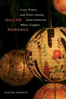 Kumiko Nemoto - Racing Romance: Love, Power, and Desire among Asian American/White Couples - 9780813545332 - V9780813545332