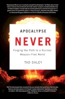 Tad Daley - Apocalypse Never: Forging the Path to a Nuclear Weapon-Free World - 9780813553528 - V9780813553528