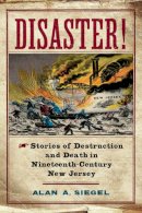 Alan A. Siegel - Disaster!: Stories of Destruction and Death in Nineteenth-Century New Jersey - 9780813564593 - V9780813564593