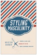 Kristen Barber - Styling Masculinity: Gender, Class, and Inequality in the Men´s Grooming Industry - 9780813565606 - V9780813565606