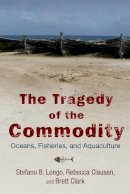 Stefano B. Longo - The Tragedy of the Commodity: Oceans, Fisheries, and Aquaculture - 9780813565774 - V9780813565774