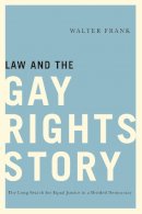 Walter Frank - Law and the Gay Rights Story: The Long Search for Equal Justice in a Divided Democracy - 9780813568713 - V9780813568713