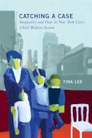 Tina Lee - Catching a Case: Inequality and Fear in New York City´s Child Welfare System - 9780813576145 - V9780813576145