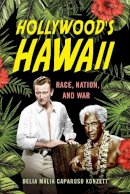 Delia Malia Caparoso Konzett - Hollywood´s Hawaii: Race, Nation, and War - 9780813587448 - V9780813587448