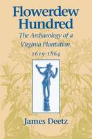 James Deetz - Flowerdew Hundred: The Archaeology of a Virginia Plantation, 1619-1864 - 9780813916392 - V9780813916392