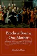 Michelle Lemaster - Brothers Born of One Mother: British-Native American Relations in the Colonial Southeast - 9780813932415 - V9780813932415