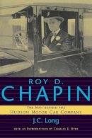 J.C. Long - Roy D. Chapin: The Man Behind the Hudson Motor Car Company (Great Lakes Books Series) - 9780814331842 - V9780814331842