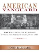 John Barnard - American Vanguard: The United Auto Workers during the Reuther Years, 1935-1970 - 9780814332979 - V9780814332979