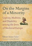 Ephraim Shoham-Steiner - On the Margins of a Minority: Leprosy, Madness, and Disability among the Jews of Medieval Europe - 9780814339312 - V9780814339312