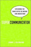 Frank J. Pietrucha - Supercommunicator: Explaining the Complicated So Anyone Can Understand - 9780814433683 - V9780814433683