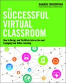 Darlene Christopher - The Successful Virtual Classroom: How to Design and Facilitate Interactive and Engaging Live Online Learning - 9780814434284 - V9780814434284