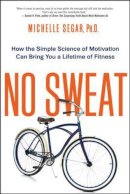 Michelle Segar - No Sweat: How the Simple Science of Motivation Can Bring You a Lifetime of Fitness - 9780814434857 - V9780814434857