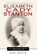 Sue Davis - The Political Thought of Elizabeth Cady Stanton. Women's Rights and the American Political Traditions.  - 9780814720950 - V9780814720950