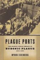 Myron Echenberg - Plague Ports: The Global Urban Impact of Bubonic Plague, 1894-1901 - 9780814722336 - V9780814722336