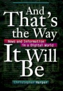 Christopher Harper - And That´s the Way It Will Be: News and Information in a Digital World - 9780814736081 - V9780814736081