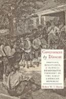 Robert W.t. Martin - Government by Dissent: Protest, Resistance, and Radical Democratic Thought in the Early American Republic - 9780814738245 - V9780814738245