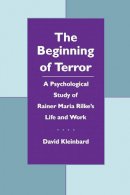 David Kleinbard - The Beginning of Terror: A Psychological Study of Rainer Maria Rilke´s Life and Work - 9780814746677 - V9780814746677